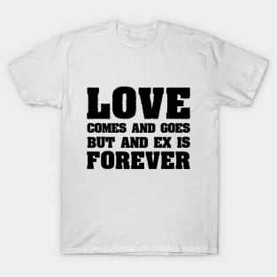 Love comes and goes T-Shirt